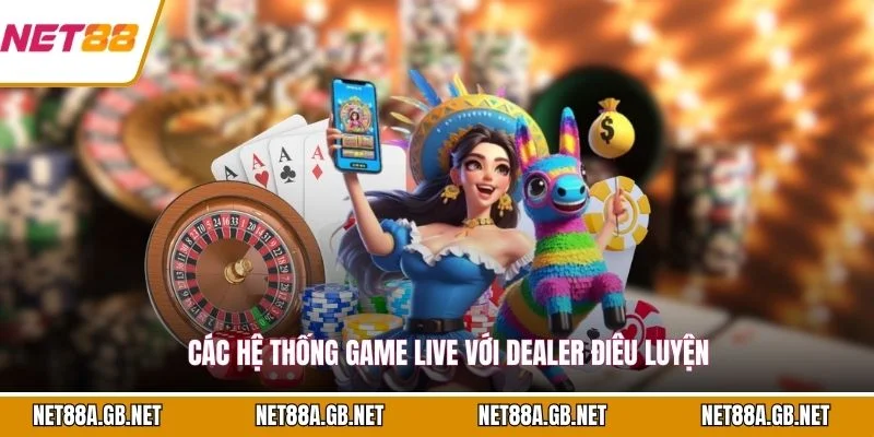 Các hệ thống game live với dealer điêu luyện