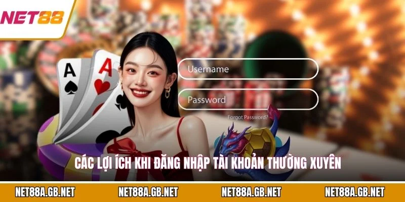 Các lợi ích khi đăng nhập tài khoản thường xuyên