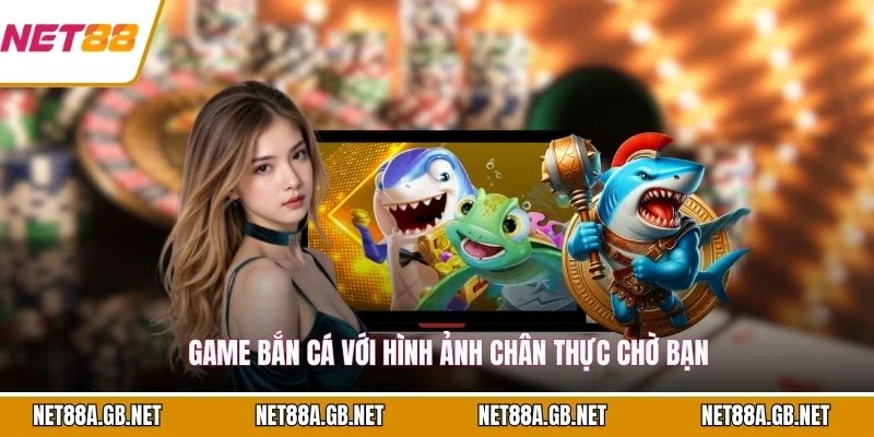 Game bắn cá với hình ảnh chân thực chờ bạn