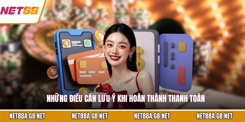 Những điều cần lưu ý khi hoàn thành thanh toán