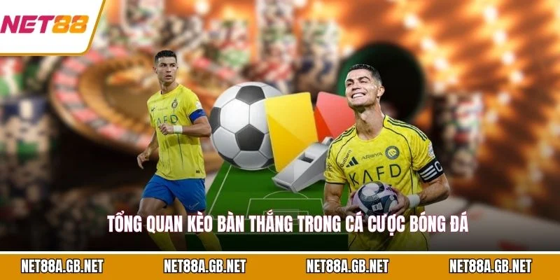 Tổng quan kèo bàn thắng trong cá cược bóng đá