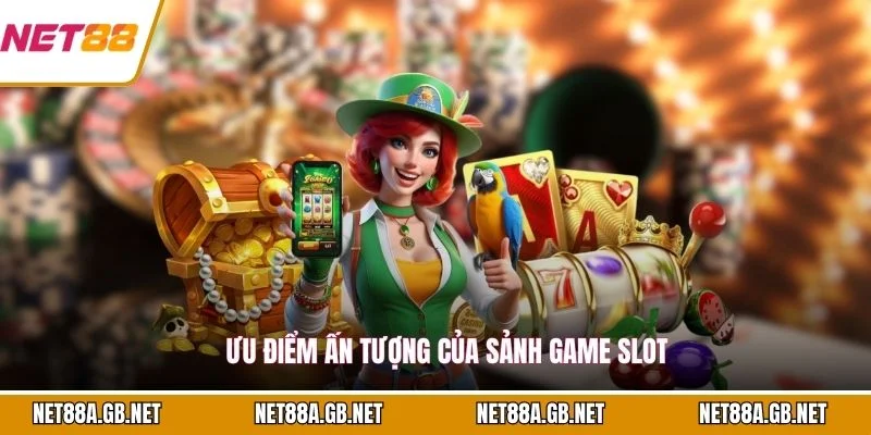 Ưu điểm ấn tượng của sảnh game slot